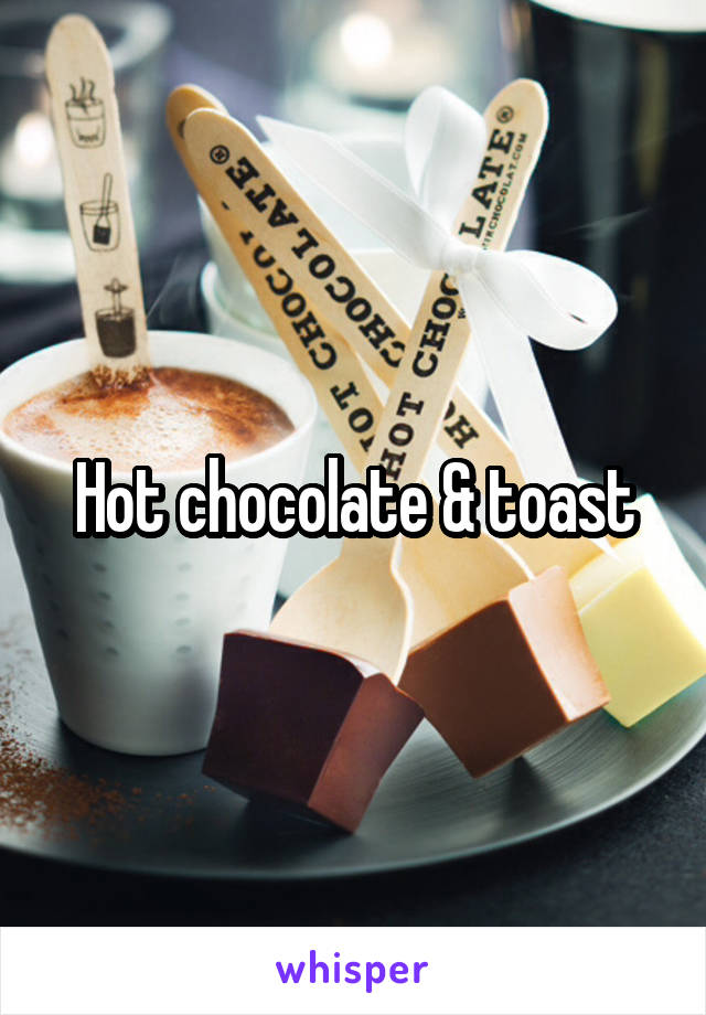 Hot chocolate & toast