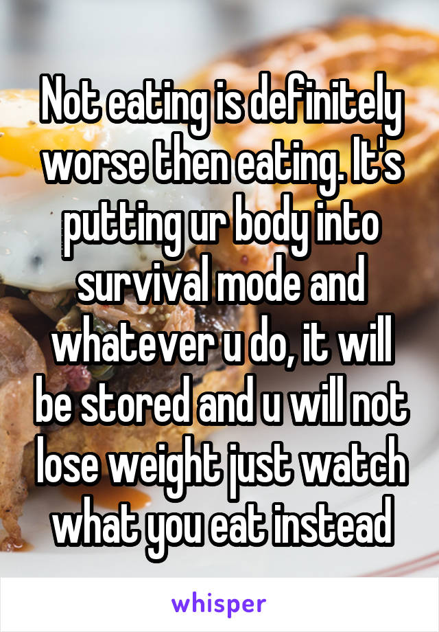 Not eating is definitely worse then eating. It's putting ur body into survival mode and whatever u do, it will be stored and u will not lose weight just watch what you eat instead