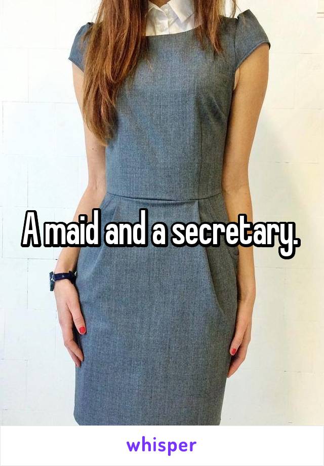 A maid and a secretary. 
