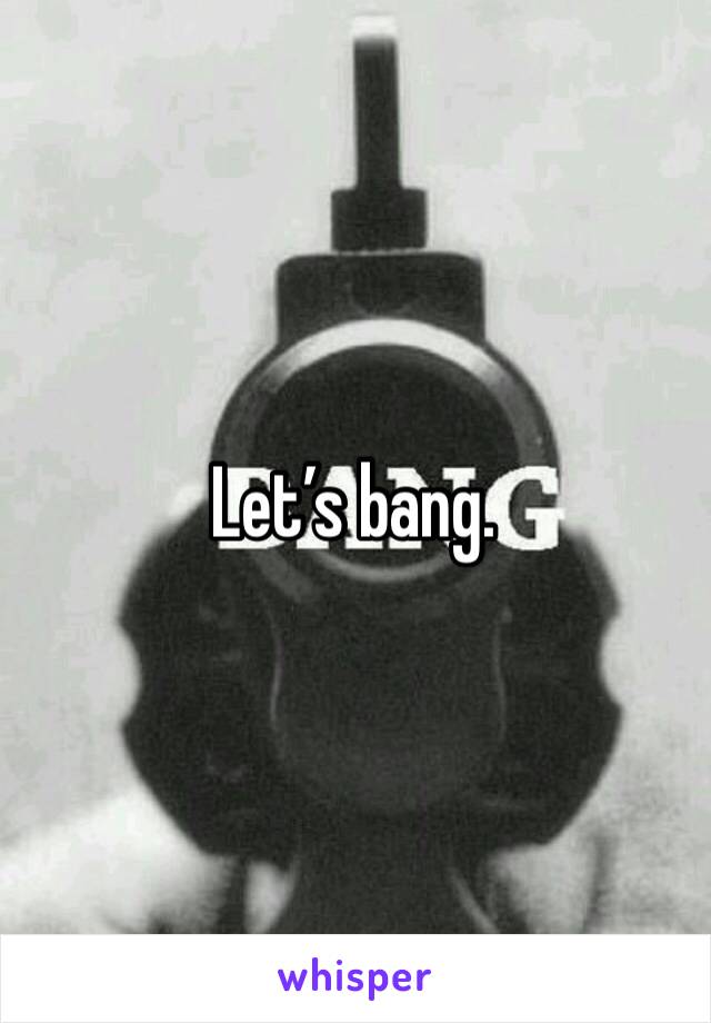 Let’s bang. 