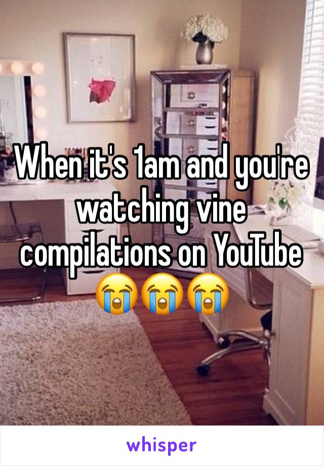 When it's 1am and you're watching vine compilations on YouTube 😭😭😭