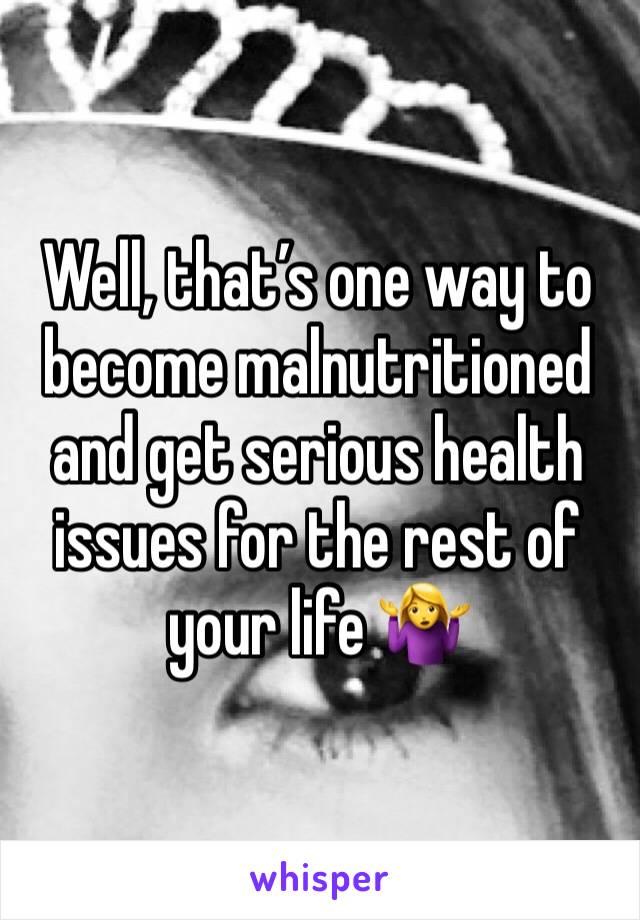 Well, that’s one way to become malnutritioned and get serious health issues for the rest of your life 🤷‍♀️