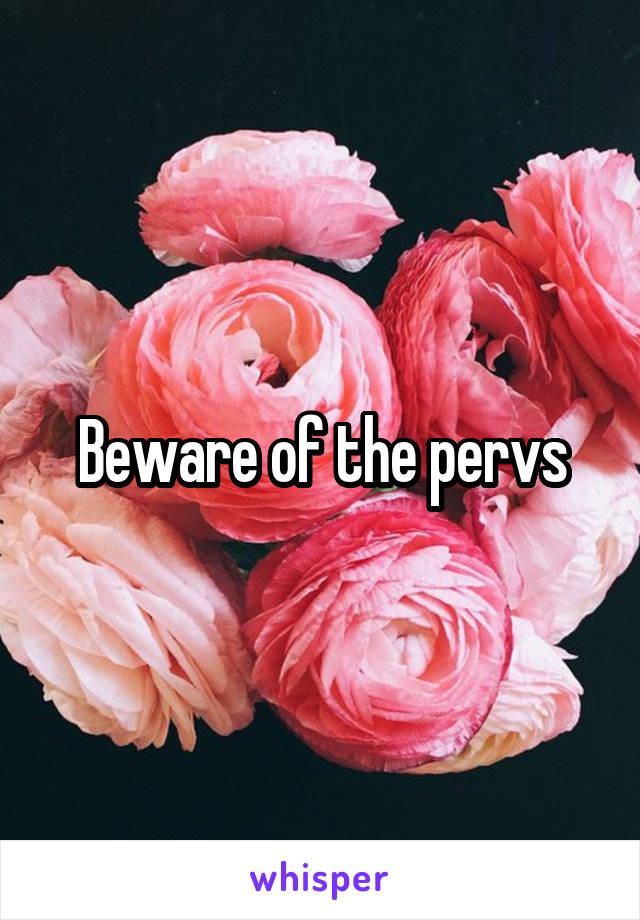Beware of the pervs