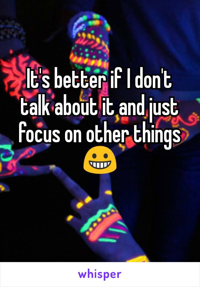 It's better if I don't talk about it and just focus on other things 😀