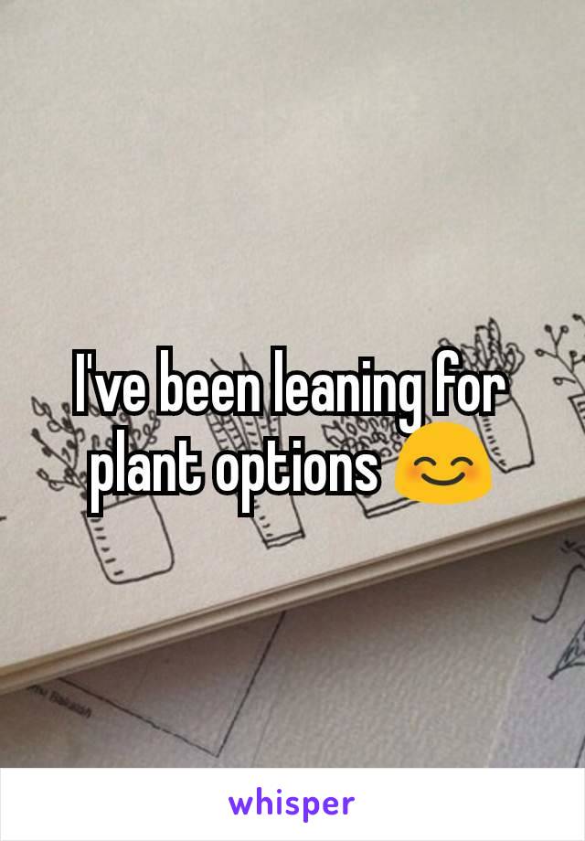 I've been leaning for plant options 😊