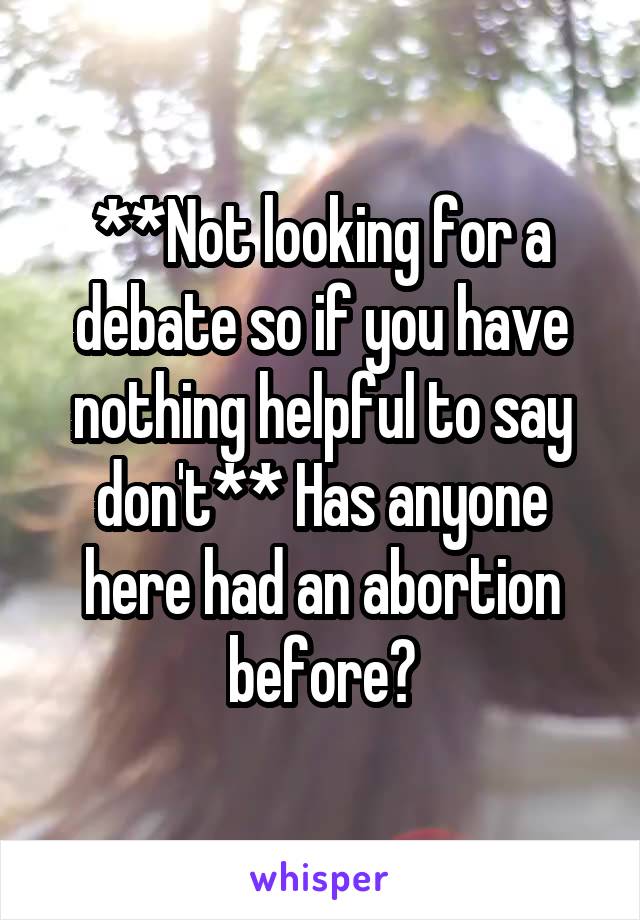 **Not looking for a debate so if you have nothing helpful to say don't** Has anyone here had an abortion before?