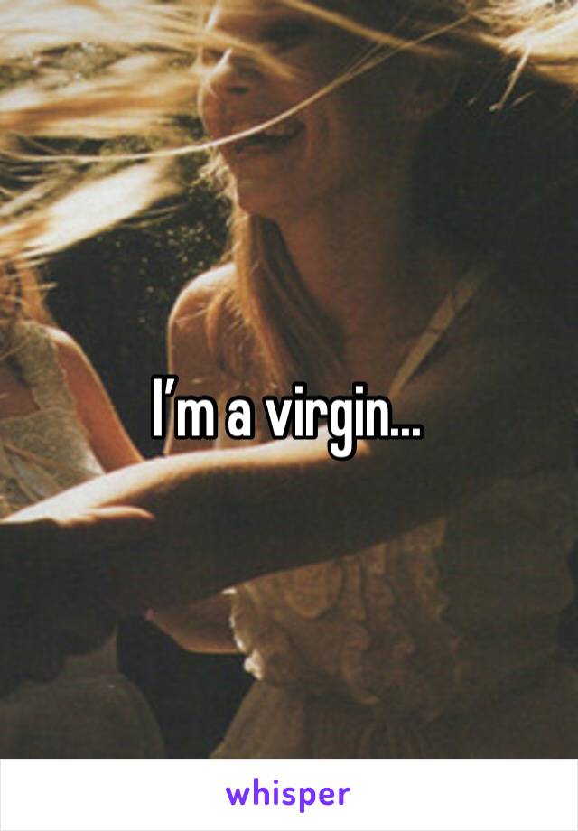 I’m a virgin...