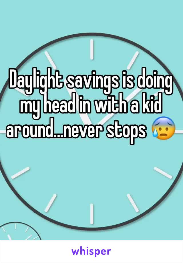 Daylight savings is doing my head in with a kid around...never stops 😰