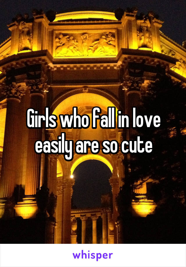 Girls who fall in love easily are so cute