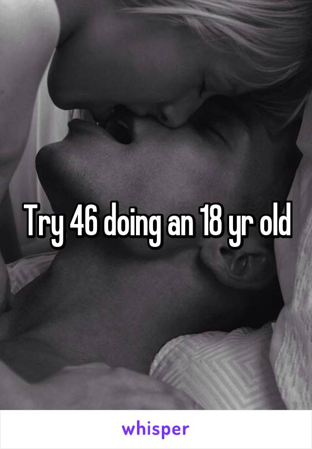 Try 46 doing an 18 yr old
