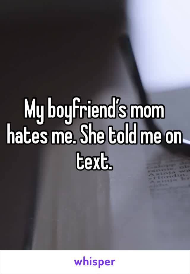 My boyfriend’s mom hates me. She told me on text. 