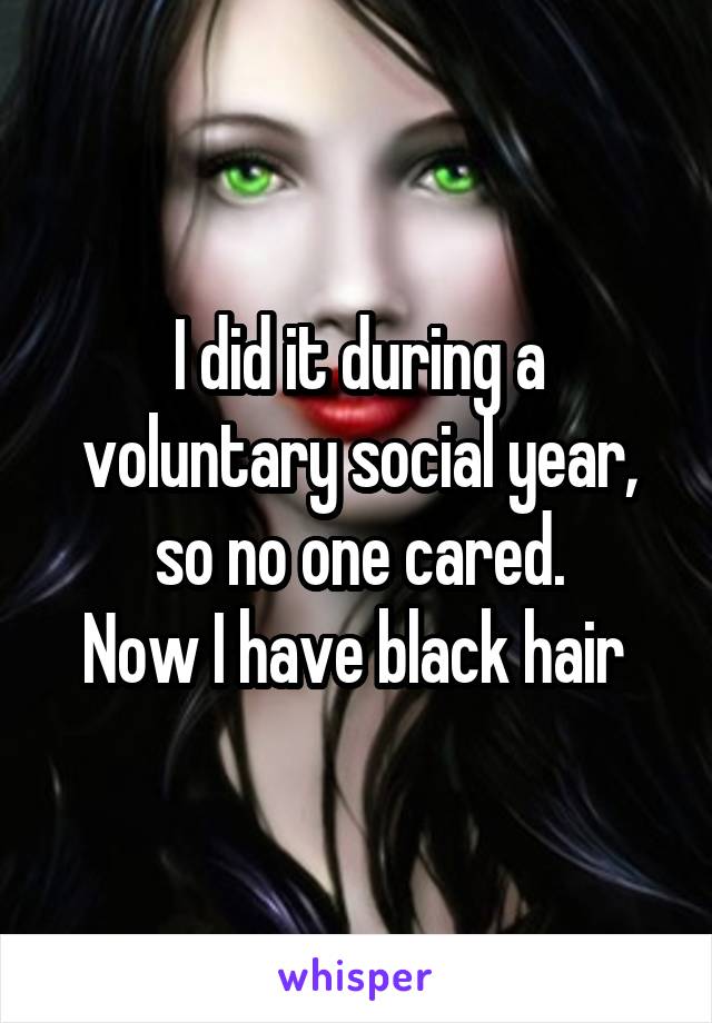 I did it during a voluntary social year, so no one cared.
Now I have black hair 