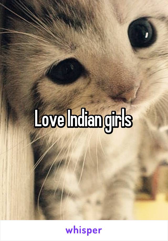 Love Indian girls 