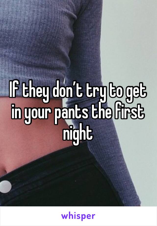 If they don’t try to get in your pants the first night