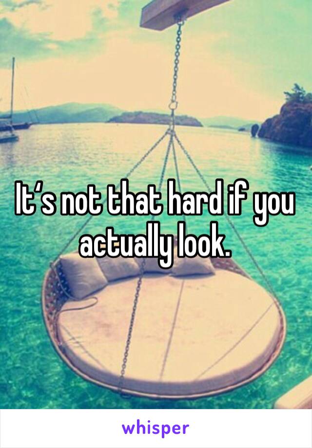 It‘s not that hard if you actually look.