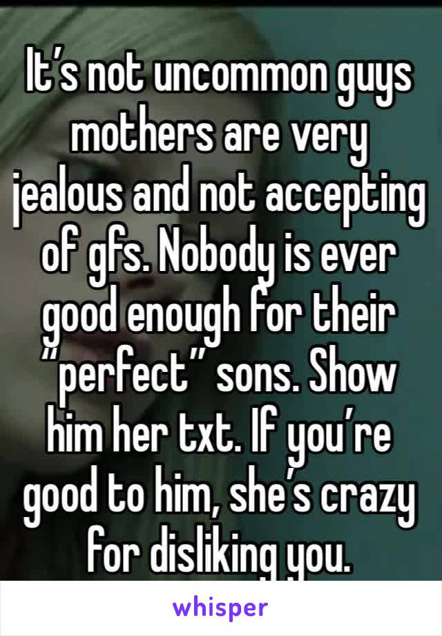 It’s not uncommon guys mothers are very jealous and not accepting of gfs. Nobody is ever good enough for their “perfect” sons. Show him her txt. If you’re good to him, she’s crazy for disliking you. 