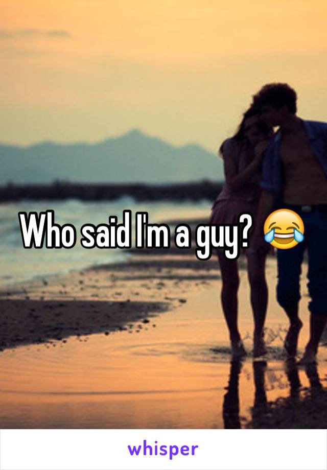 Who said I'm a guy? 😂