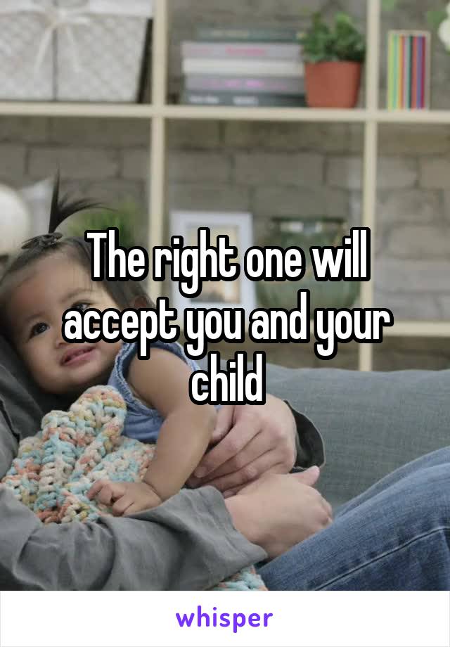 The right one will accept you and your child