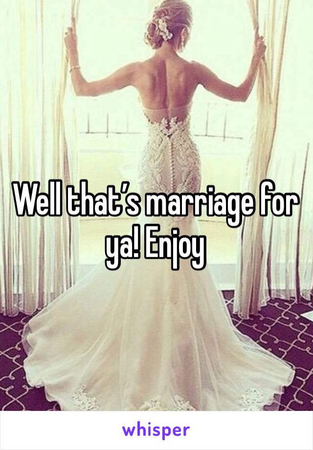 Well that’s marriage for ya! Enjoy