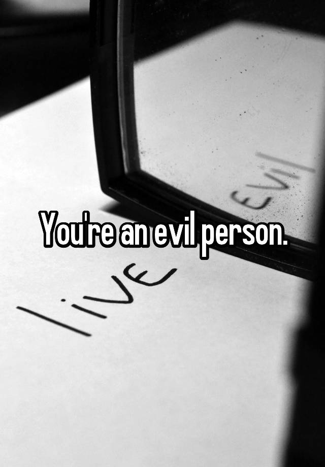 you-re-an-evil-person