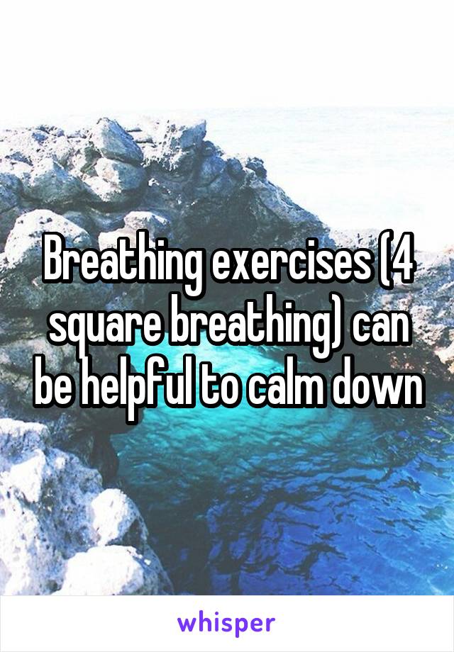 Breathing exercises (4 square breathing) can be helpful to calm down
