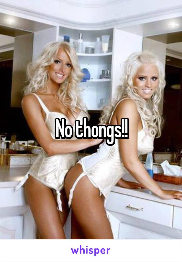 No thongs!!
