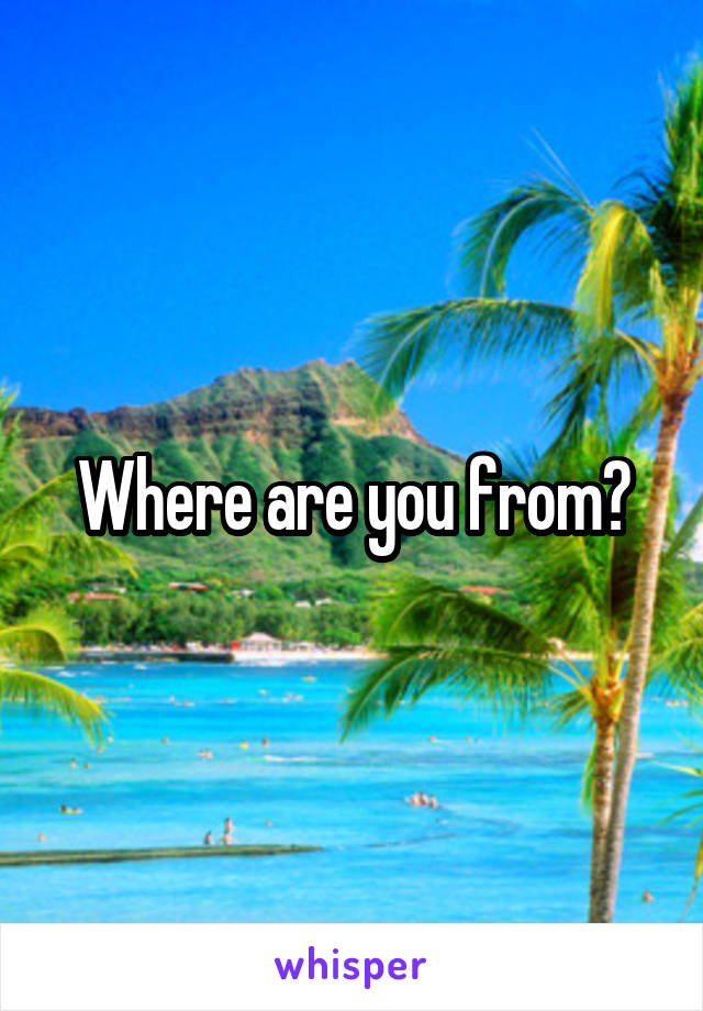 Where are you from?