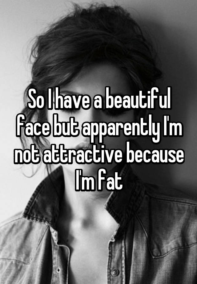 so-i-have-a-beautiful-face-but-apparently-i-m-not-attractive-because-i