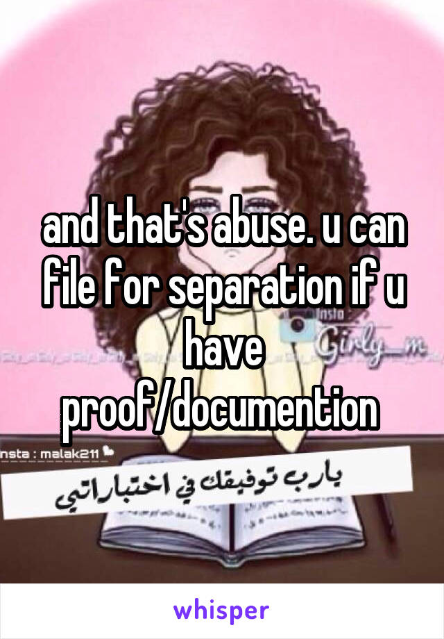 and that's abuse. u can file for separation if u have proof/documention 