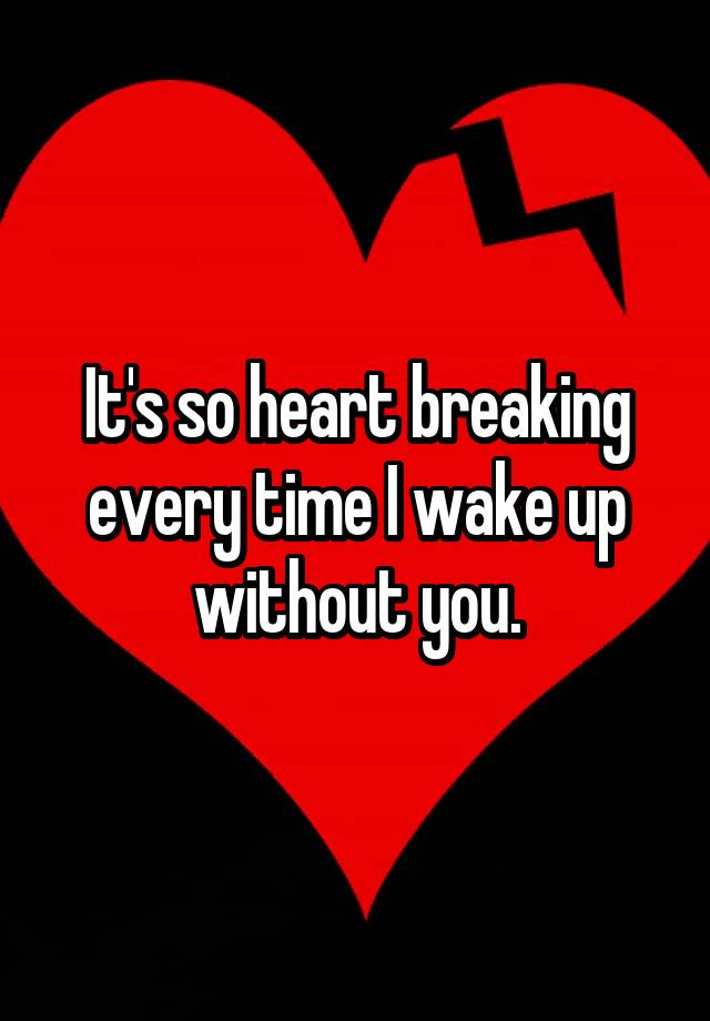 it-s-so-heart-breaking-every-time-i-wake-up-without-you