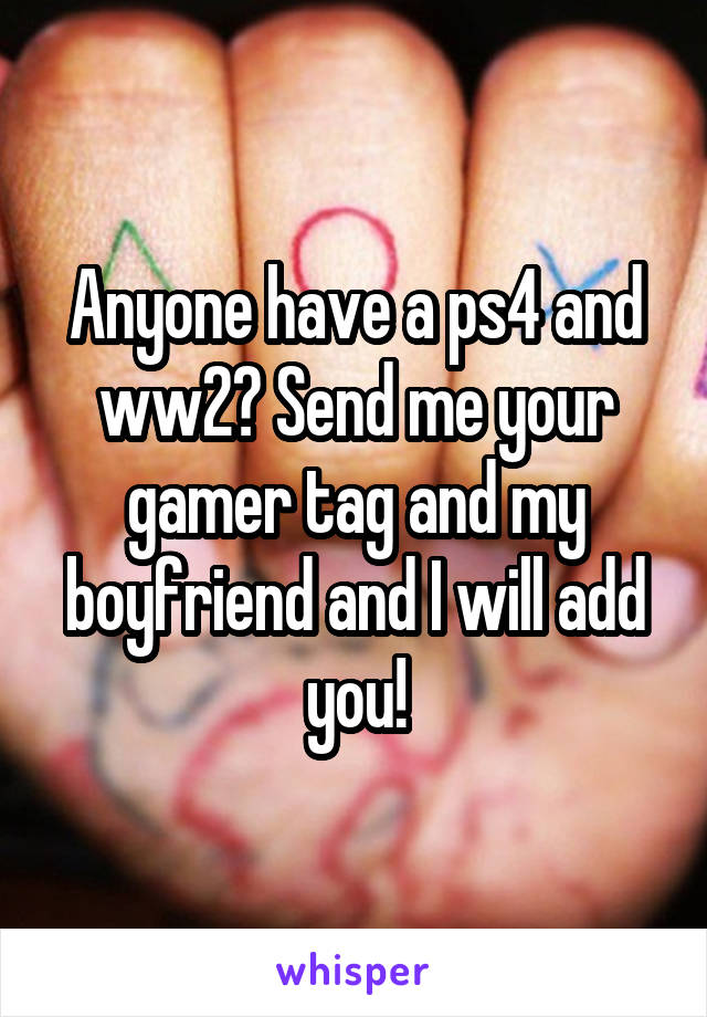 Anyone have a ps4 and ww2? Send me your gamer tag and my boyfriend and I will add you!