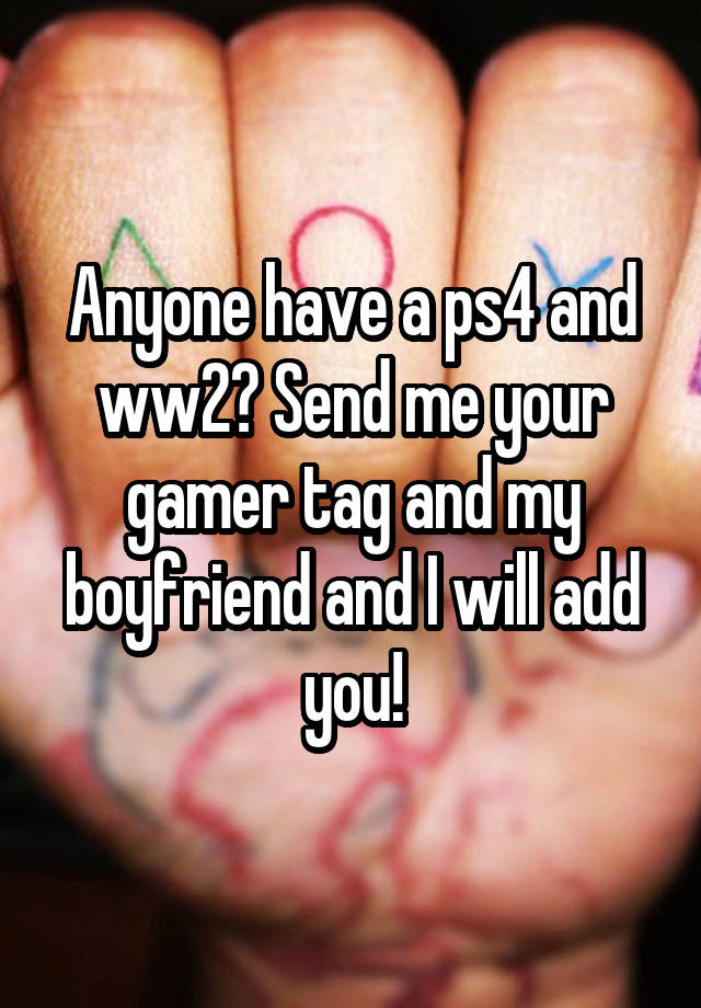 Anyone have a ps4 and ww2? Send me your gamer tag and my boyfriend and I will add you!