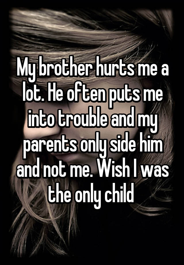 my-brother-hurts-me-a-lot-he-often-puts-me-into-trouble-and-my-parents