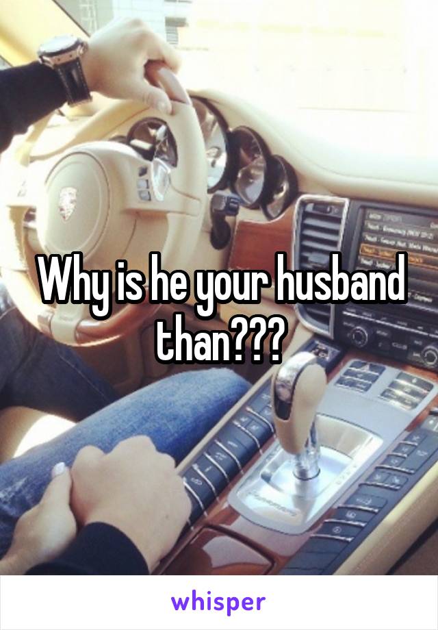 Why is he your husband than???