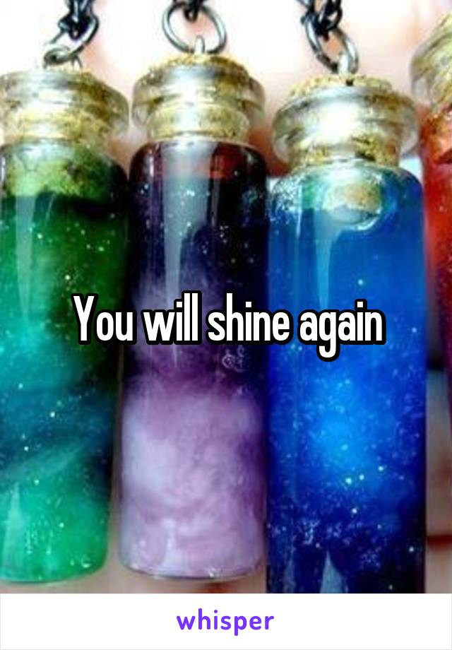 You will shine again