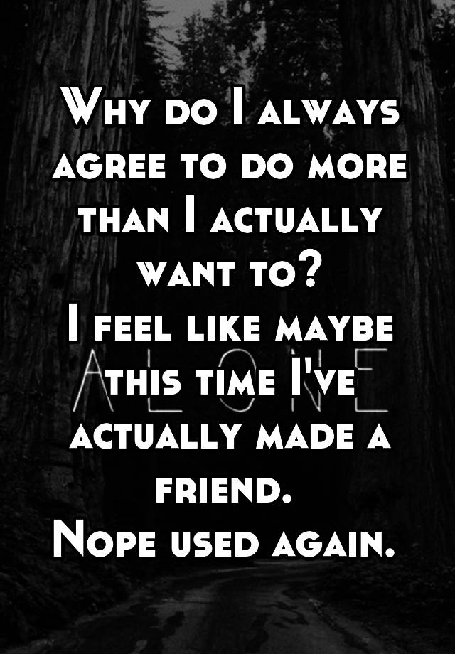 why-do-i-always-agree-to-do-more-than-i-actually-want-to-i-feel-like