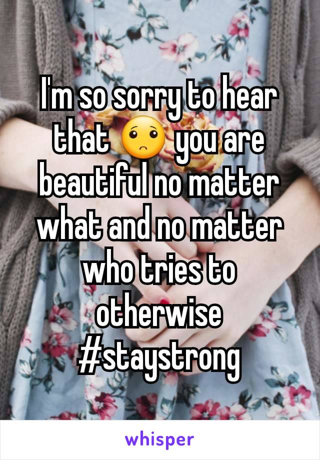 I'm so sorry to hear that 🙁 you are beautiful no matter what and no matter who tries to otherwise #staystrong