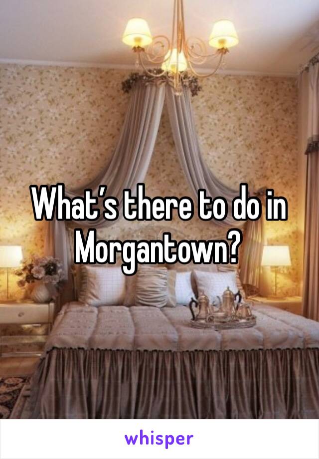 What’s there to do in Morgantown?
