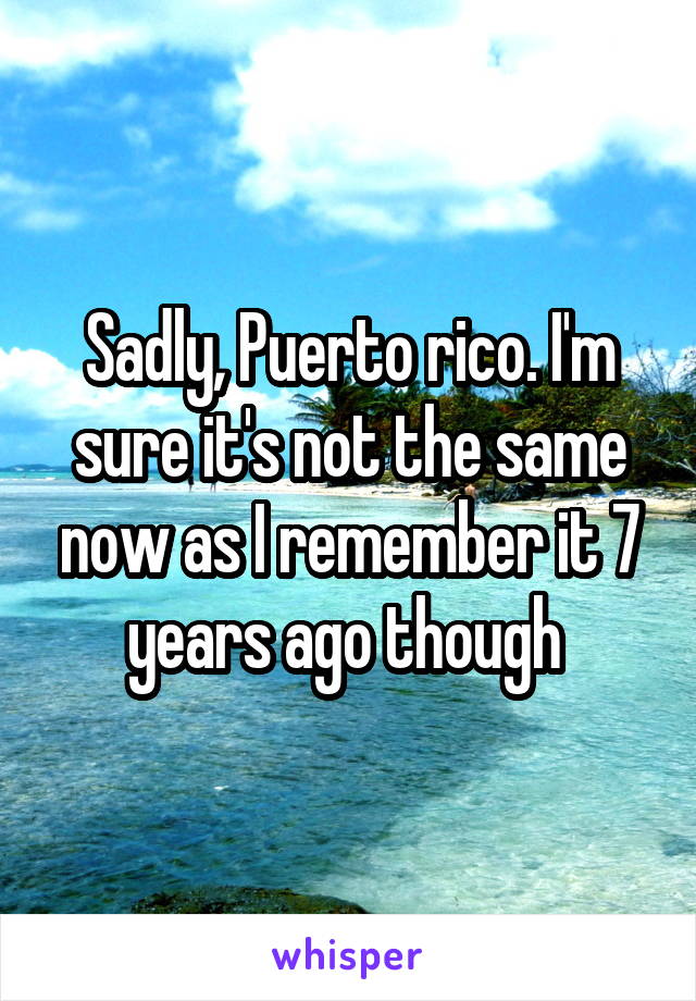 Sadly, Puerto rico. I'm sure it's not the same now as I remember it 7 years ago though 