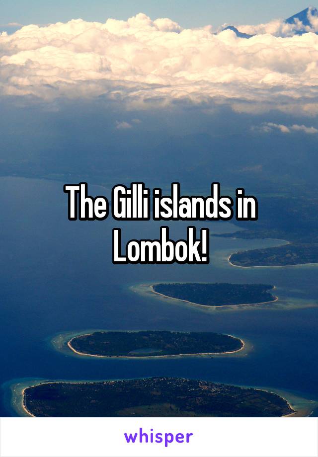 The Gilli islands in Lombok!