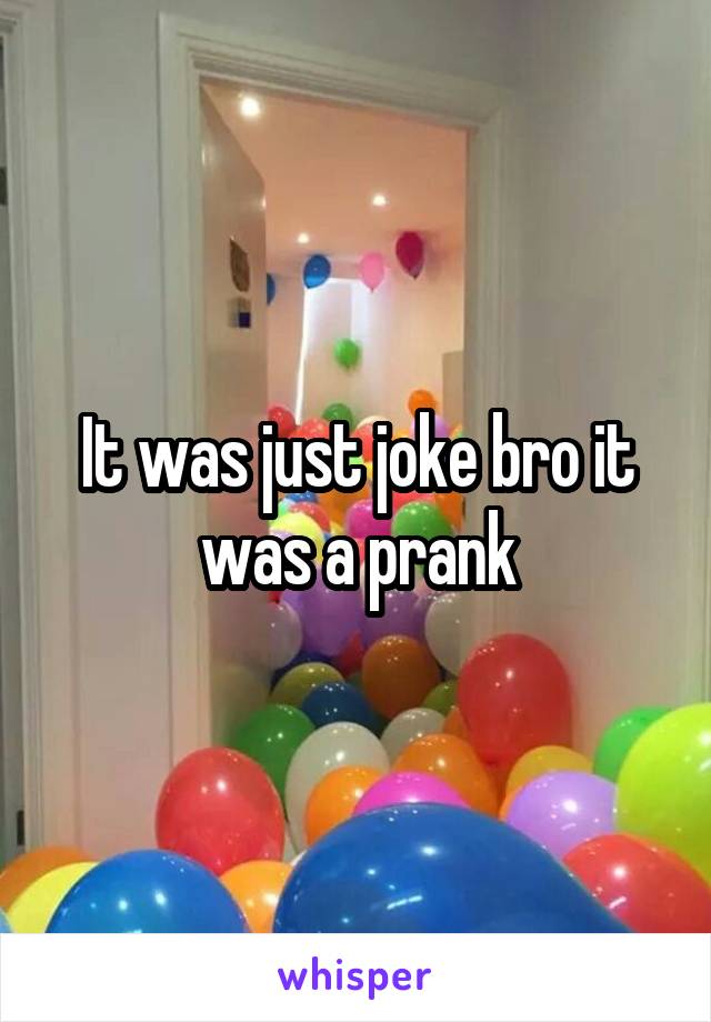 It was just joke bro it was a prank