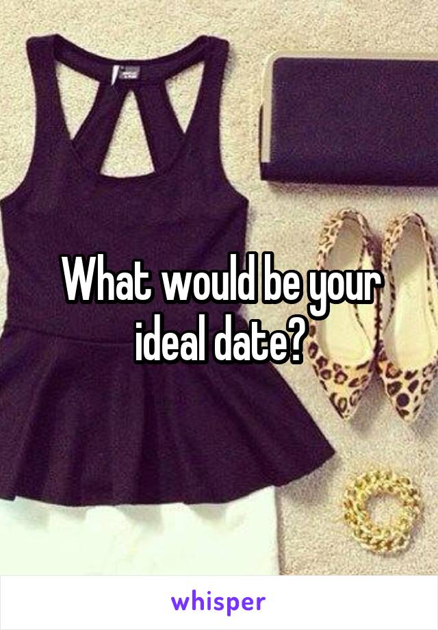 what-would-be-your-ideal-date