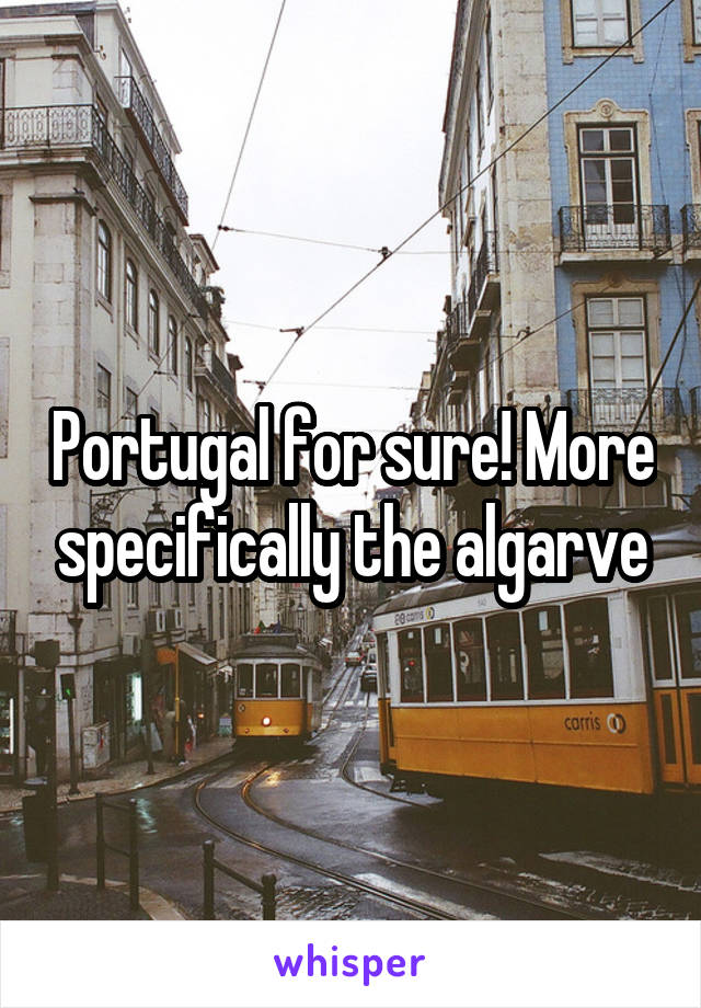 Portugal for sure! More specifically the algarve