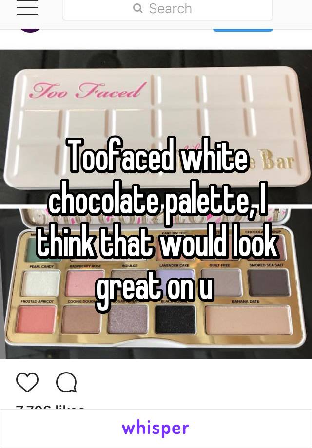 Toofaced white chocolate palette, I think that would look great on u 