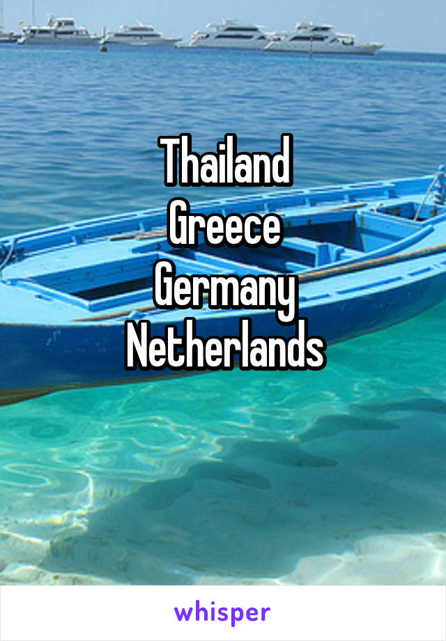 Thailand
Greece
Germany
Netherlands

