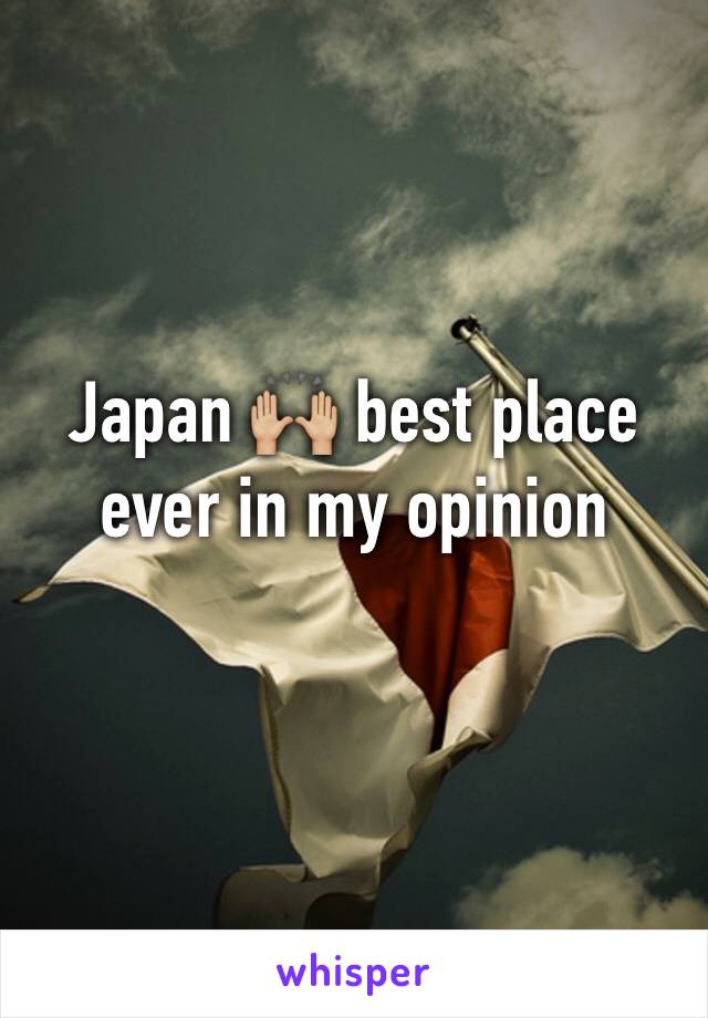 Japan 🙌🏼 best place ever in my opinion