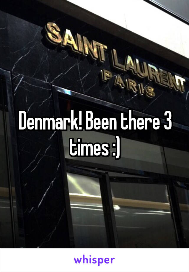 Denmark! Been there 3 times :)