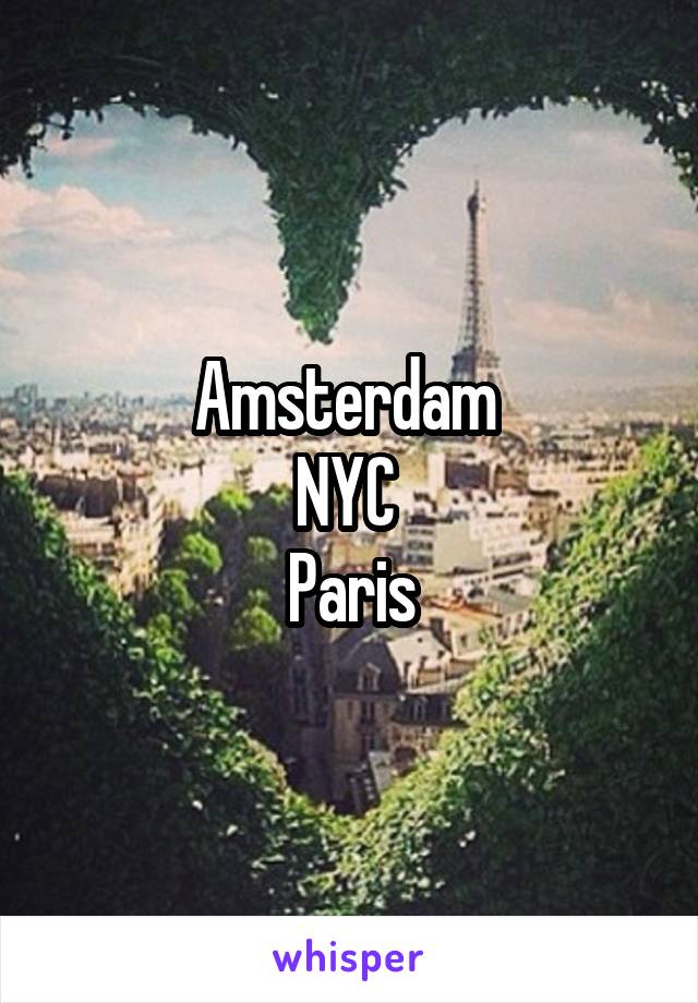 Amsterdam 
NYC 
Paris