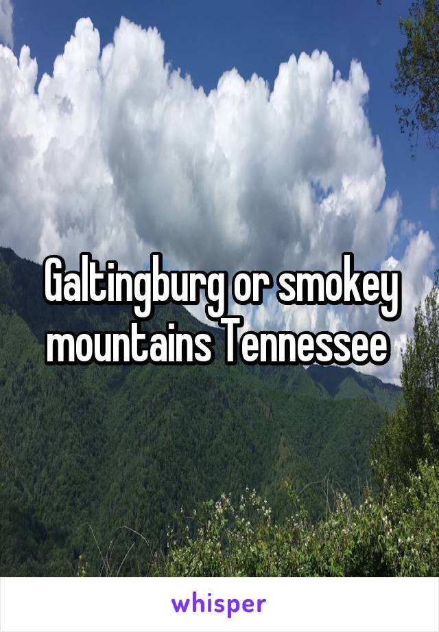 Galtingburg or smokey mountains Tennessee 