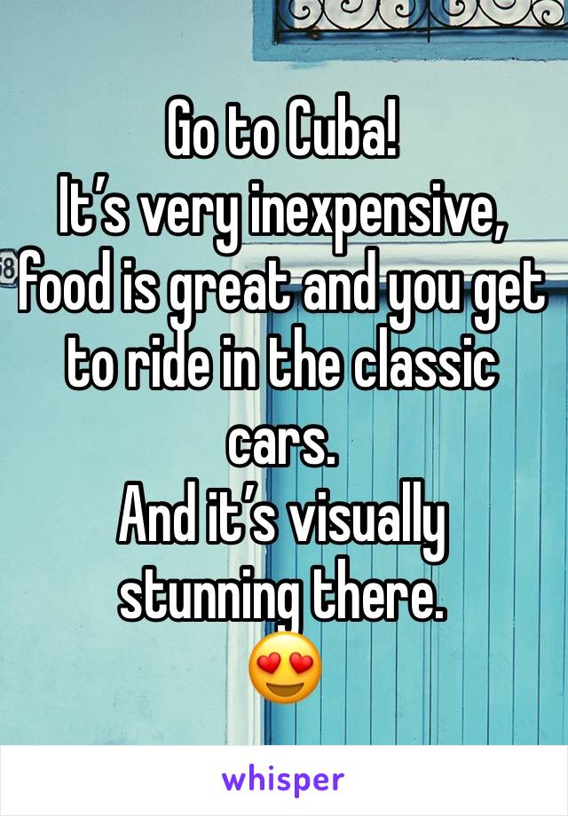 Go to Cuba!
It’s very inexpensive, food is great and you get to ride in the classic cars.
And it’s visually stunning there.
😍